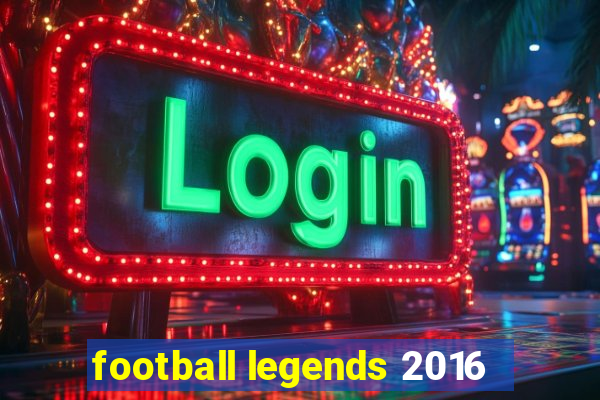 football legends 2016